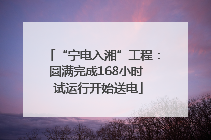 “宁电入湘”工程：圆满完成168小时 试运行开始送电