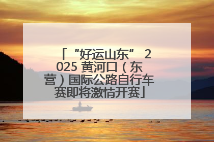 “好运山东” 2025 黄河口（东营）国际公路自行车赛即将激情开赛