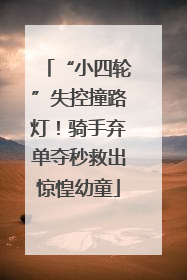 “小四轮”失控撞路灯！骑手弃单夺秒救出惊惶幼童