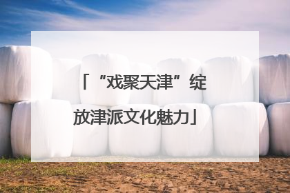 “戏聚天津”绽放津派文化魅力