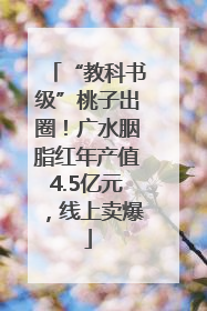 “教科书级”桃子出圈！广水胭脂红年产值4.5亿元，线上卖爆