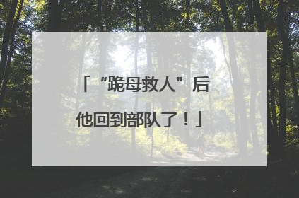 “跪母救人”后 他回到部队了！