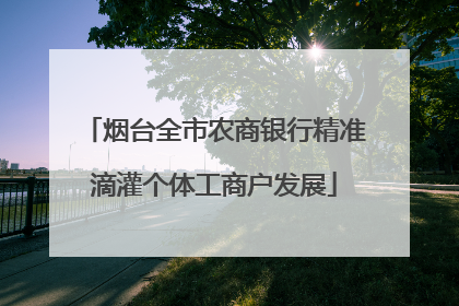 烟台全市农商银行精准滴灌个体工商户发展