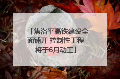 焦洛平高铁建设全面铺开 控制性工程将于6月动工