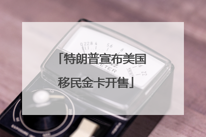 特朗普宣布美国移民金卡开售