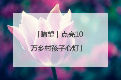 瞭望｜点亮10万乡村孩子心灯