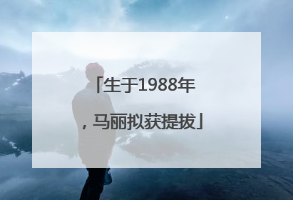 生于1988年，马丽拟获提拔