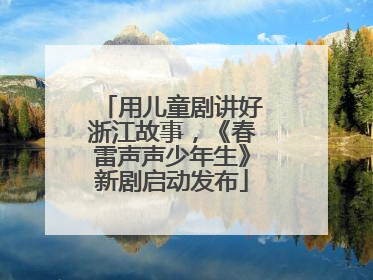 用儿童剧讲好浙江故事，《春雷声声少年生》新剧启动发布