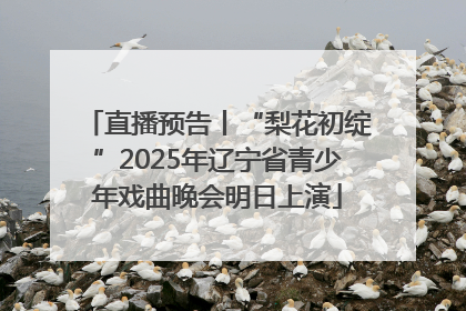 直播预告丨“梨花初绽”2025年辽宁省青少年戏曲晚会明日上演