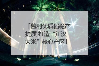 监利优质稻稳产提质 打造“江汉大米”核心产区