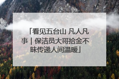 看见五台山 凡人凡事｜保洁员大哥拾金不昧传递人间温暖