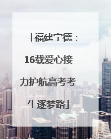 福建宁德：16载爱心接力护航高考考生逐梦路