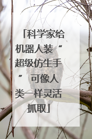 科学家给机器人装“超级仿生手” 可像人类一样灵活抓取