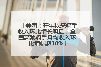美团：开年以来骑手收入环比增长明显，全国高频骑手月均收入环比增幅超10%