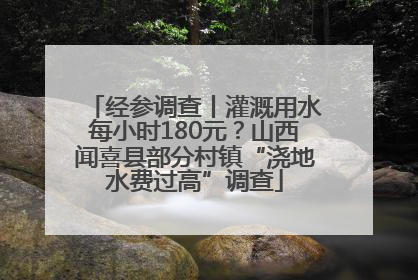 经参调查丨灌溉用水每小时180元？山西闻喜县部分村镇“浇地水费过高”调查
