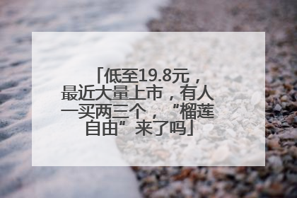 低至19.8元，最近大量上市，有人一买两三个，“榴莲自由”来了吗