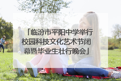 临汾市平阳中学举行校园科技文化艺术节闭幕暨毕业生壮行晚会