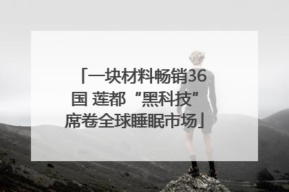 一块材料畅销36国 莲都“黑科技”席卷全球睡眠市场