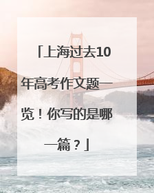 上海过去10年高考作文题一览！你写的是哪一篇？