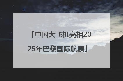 中国大飞机亮相2025年巴黎国际航展