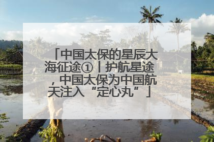 中国太保的星辰大海征途①丨护航星途，中国太保为中国航天注入“定心丸”