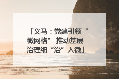 义马：党建引领“微网格” 推动基层治理细“治”入微