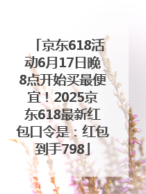 京东618活动6月17日晚8点开始买最便宜！2025京东618最新红包口令是：红包到手798