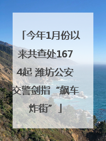 今年1月份以来共查处1674起 潍坊公安交警剑指“飙车炸街”
