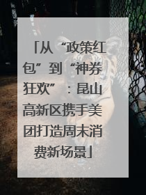 从“政策红包”到“神券狂欢”：昆山高新区携手美团打造周末消费新场景