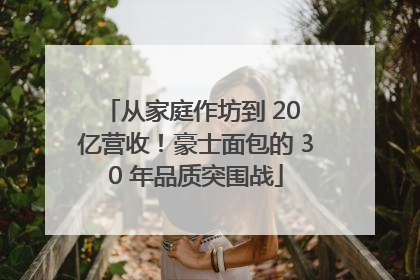 从家庭作坊到 20 亿营收！豪士面包的 30 年品质突围战