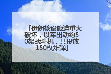 伊朗核设施遭重大破坏，以军出动约50架战斗机，共投放150枚炸弹