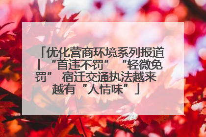 优化营商环境系列报道丨“首违不罚”“轻微免罚” 宿迁交通执法越来越有“人情味”