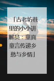 古老坊巷里的小小讲解员：童真童言传递乡愁与乡情