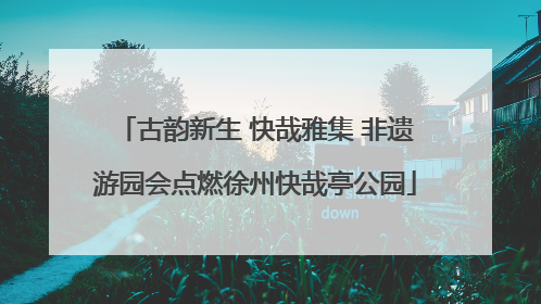 古韵新生 快哉雅集 非遗游园会点燃徐州快哉亭公园