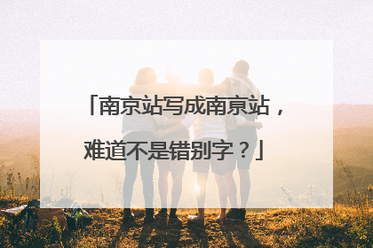 南京站写成南亰站，难道不是错别字？