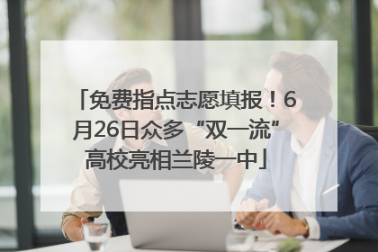 免费指点志愿填报！6月26日众多“双一流”高校亮相兰陵一中