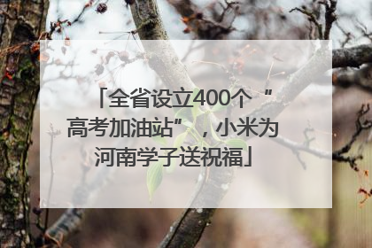 全省设立400个“高考加油站”，小米为河南学子送祝福