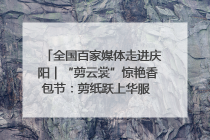 全国百家媒体走进庆阳｜“剪云裳”惊艳香包节：剪纸跃上华服 非遗焕发新彩