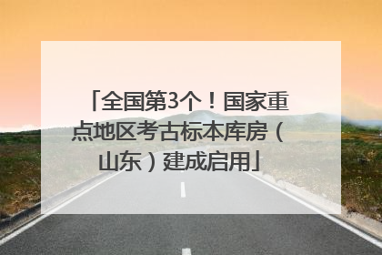 全国第3个！国家重点地区考古标本库房（山东）建成启用