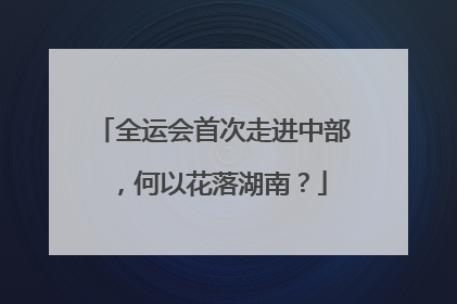 全运会首次走进中部，何以花落湖南？