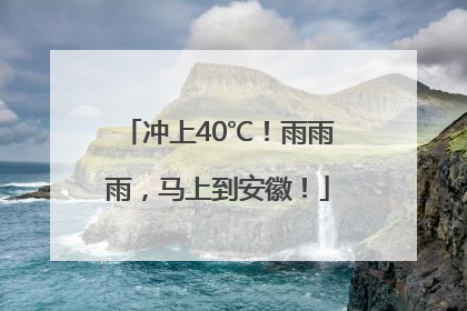 冲上40℃！雨雨雨，马上到安徽！