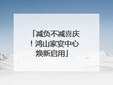 减负不减喜庆！鸿山家宴中心焕新启用