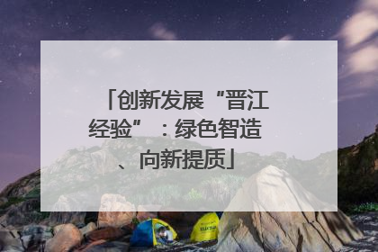 创新发展“晋江经验”：绿色智造、向新提质