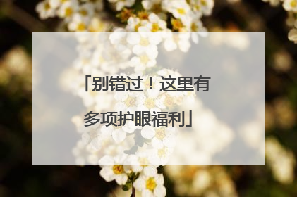 别错过！这里有多项护眼福利