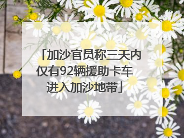 加沙官员称三天内仅有92辆援助卡车进入加沙地带