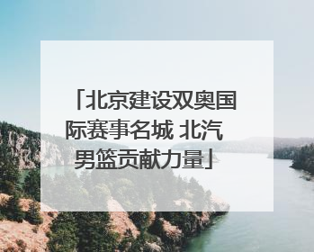 北京建设双奥国际赛事名城 北汽男篮贡献力量