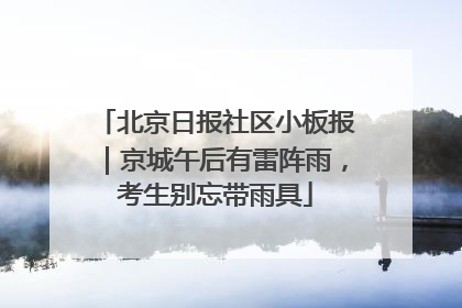 北京日报社区小板报｜京城午后有雷阵雨，考生别忘带雨具
