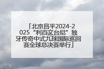 北京昌平2024-2025“利百文台尼”独牙传奇中式九球国际巡回赛全球总决赛举行