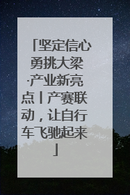 坚定信心 勇挑大梁·产业新亮点丨产赛联动，让自行车飞驰起来