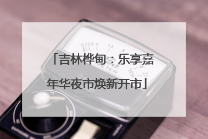 吉林桦甸：乐享嘉年华夜市焕新开市